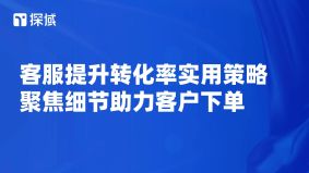 本文介绍电商客服提升转化率的实用方法,如快速响应、精准推品等,提及探域智能体辅助,还强调售后关怀与话术优化。