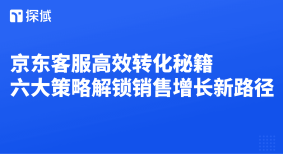 京东客服可依托六大策略,如精准沟通、智能客服及数据驱动等,有效提升店铺转化率与用户体验,实现销售增长。